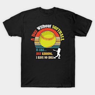 A Day Without Softball Is Like, Just Kidding, I Have No Idea - funny Softball quotes retro vintage art -softball lover (black) T-Shirt